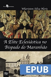 Baixar A Elite Eclesiástica no Bispado do Maranhão pdf, epub, eBook
