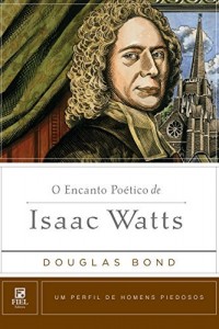 Baixar O Encanto Poético de Isaac Watts (Um perfil de Homens Piedosos) pdf, epub, eBook