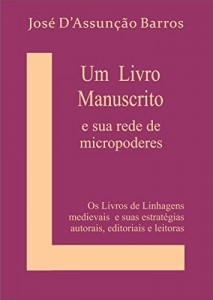 Baixar Um livro Manuscrito e sua rede de micropoderes: Os Livros de Linhagens medievais e suas estrat&eacute;gias autorais,… pdf, epub, eBook
