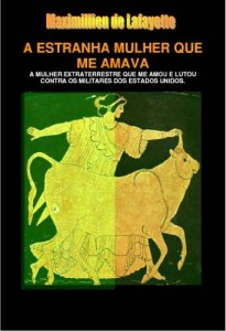 Baixar A ESTRANHA MULHER QUE ME AMAVA. A MULHER EXTRATERRESTRE QUE ME AMOU E LUTOU CONTRA OS MILITARES DOS ESTADOS UNIDOS pdf, epub, eBook