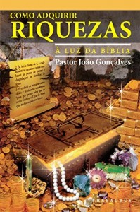 Baixar Como Adquirir Riquezas à Luz da Bíblia: Livro que fala sobre as principais Riquezas da Vida pdf, epub, eBook