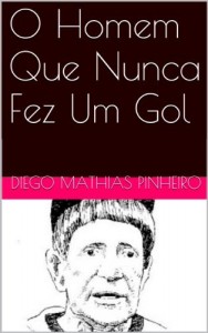 Baixar O Homem Que Nunca Fez Um Gol pdf, epub, eBook