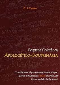 Baixar Pequena Coletânea APOLOGÉTICO-DOUTRINÁRIA: (Compilação de Alguns Pequenos Ensaios, Artigos, “debates” e Pensamentos Pessoais em Defesa das Eternas Verdades das Escrituras) pdf, epub, eBook