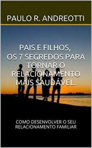Baixar PAIS E FILHOS, OS 7 SEGREDOS PARA TORNAR O RELACIONAMENTO MAIS SAUDÁVEL. pdf, epub, eBook