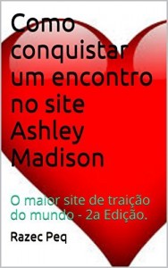 Baixar Como conquistar um encontro no site Ashley Madison: O maior site de trai&ccedil;&atilde;o do mundo – 2a Edi&ccedil;&atilde;o. pdf, epub, eBook