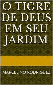 Baixar O TIGRE DE DEUS EM SEU JARDIM: MARCELINO RODRIGUEZ pdf, epub, eBook