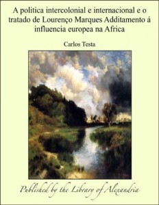 Baixar A politica intercolonial e internacional e o tratado de LourenÁ¦o Marques Additamento Á" influencia europea na… pdf, epub, eBook