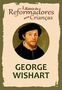 Baixar Coleção – A História dos Reformadores para Crianças: George Wishart pdf, epub, eBook