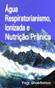 Baixar Água Respiratorianismo, Ionizada e Nutrição Prânica pdf, epub, eBook