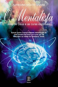 Baixar O MENTALISTA Jo&atilde;o de Deus e as curas espirituais pdf, epub, eBook