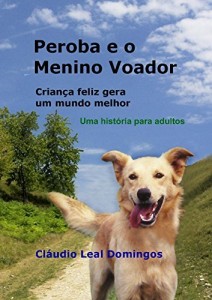 Baixar Peroba e o menino voador: Criança feliz gera um mundo melhor – uma história para adultos pdf, epub, eBook