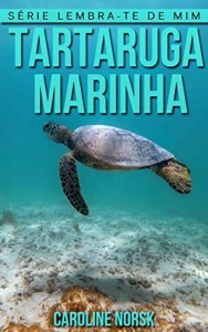 Baixar Tartaruga Marinha: Fotos Incríveis e Factos Divertidos sobre Tartaruga Marinha para Crianças (Série Lembra-Te De Mim) pdf, epub, eBook
