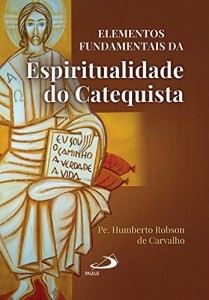 Baixar Elementos Fundamentais da Espiritualidade do Catequista pdf, epub, eBook