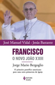 Baixar Francisco, o novo João XXIII: Jorge Mario Bergoglio: O primeiro pontífice americano para uma nova primavera da Igreja pdf, epub, eBook