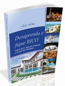 Baixar Desaprenda e fique rico: Fique rico, realize sonhos e ajude ao pr&oacute;ximo pdf, epub, eBook