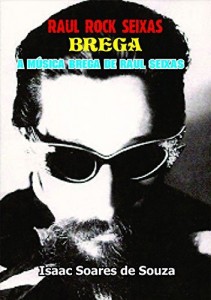 Baixar RAUL ROCK SEIXAS BREGA: A Música Brega do Rei do Rock Brasileiro pdf, epub, eBook