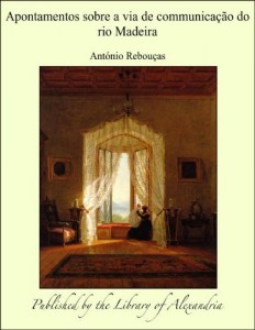 Baixar Apontamentos sobre a via de communica&auml;&agrave;o do rio Madeira pdf, epub, eBook