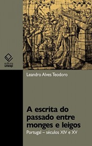 Baixar A escrita do passado entre monges e leigos: Portugal – s&eacute;culos XIV e XV pdf, epub, eBook