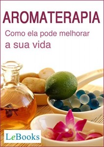 Baixar Aromaterapia: Como ela pode melhorar a sua vida (Coleção Terapias Naturais) pdf, epub, eBook