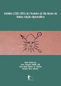 Baixar Diet&aacute;rio (1582-1815) do Mosteiro de S&atilde;o Bento da Bahia: edi&ccedil;&atilde;o diplom&aacute;tica pdf, epub, eBook