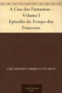 Baixar A Casa dos Fantasmas – Volume I Episodio do Tempo dos Francezes pdf, epub, eBook