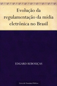 Baixar Evolu&ccedil;&atilde;o da regulamenta&ccedil;&atilde;o da m&iacute;dia eletr&ocirc;nica no Brasil pdf, epub, eBook