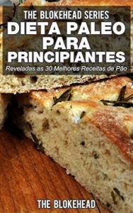 Baixar Dieta Paleo para Principiantes – Reveladas as 30 Melhores Receitas de P&atilde;o pdf, epub, eBook