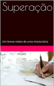 Baixar Supera&ccedil;&atilde;o: Um breve relato de uma mission&aacute;ria pdf, epub, eBook