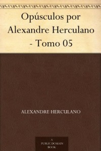 Baixar Opúsculos por Alexandre Herculano – Tomo 05 pdf, epub, eBook