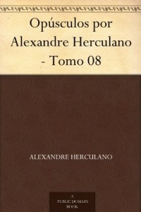 Baixar Opúsculos por Alexandre Herculano – Tomo 08 pdf, epub, eBook