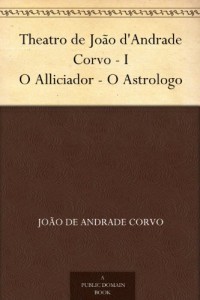 Baixar Theatro de João d”Andrade Corvo – I O Alliciador – O Astrologo pdf, epub, eBook