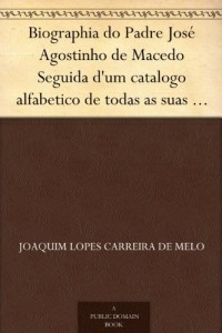 Baixar Biographia do Padre José Agostinho de Macedo Seguida d”um catalogo alfabetico de todas as suas obras pdf, epub, eBook