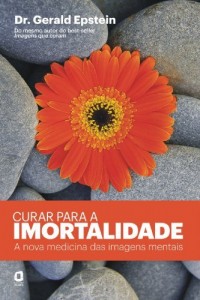 Baixar Curar para a Imortalidade – A Nova Medicina das Imagens Mentais pdf, epub, eBook