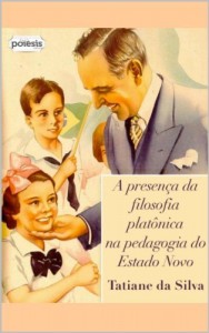 Baixar A PRESENÇA DA FILOSOFIA PLATÔNICA NA PEDAGOGIA DO ESTADO NOVO (Série Retórica e Argumentação na Pedagogia Livro 10) pdf, epub, eBook