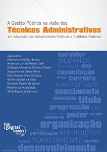 Baixar A Gest&atilde;o P&uacute;blica na vis&atilde;o dos T&eacute;cnicos Administrativos em Educa&ccedil;&atilde;o das Universidades P&uacute;blicas e Institutos Federais pdf, epub, eBook
