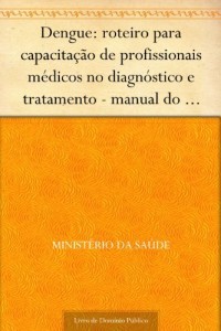 Baixar Dengue: roteiro para capacitação de profissionais médicos no diagnóstico e tratamento – manual do monitor pdf, epub, eBook