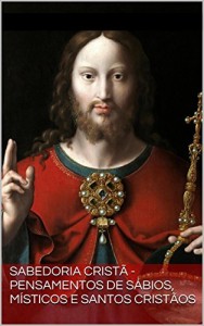 Baixar SABEDORIA CRISTÃ – Pensamentos de sábios, místicos e santos cristãos pdf, epub, eBook