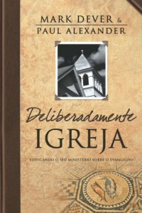 Baixar Deliberadamente Igreja – Edificando seu ministério sobre o Evangelho pdf, epub, eBook