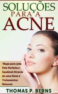 Baixar Soluções para a Acne: Mapa para uma Pele Perfeita e Saudável Através de uma Dieta e Tratamentos Naturais pdf, epub, eBook