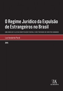 Baixar O Regime Jurídico da Expulsão de Estrangeiros no Brasil – Uma análise à luz da Constituição Federal e dos Tratados de Direitos Humanos pdf, epub, eBook