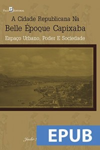 Baixar A Cidade Republicana Na Belle &Eacute;poque Capixaba pdf, epub, eBook