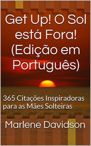 Baixar Get Up! O Sol está Fora! (Edição em Português): 365 Citações Inspiradoras para as Mães Solteiras (Get Up! The Sun is Out! Livro 4) pdf, epub, eBook