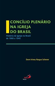 Baixar Concílio Plenário na Igreja do Brasil: A Igreja no Brasil de 1900 a 1945 (História na Igreja) pdf, epub, eBook