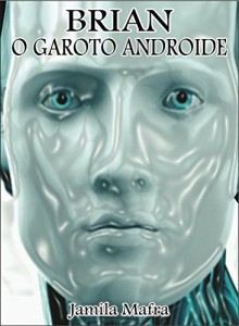 Baixar Brian: O Garoto Androide (A fascinante hist&oacute;ria de um ser artificial que adquiriu sentimentos humanos) pdf, epub, eBook