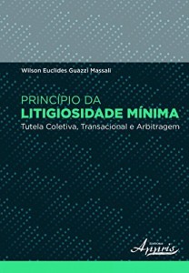 Baixar Princ&iacute;pio da Litigiosidade M&iacute;nima: Tutela Coletiva, Transacional e Arbitragem pdf, epub, eBook