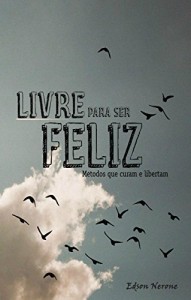 Baixar LIVRE PARA SER FELIZ: M&Eacute;TODOS QUE CURAM E LIBERTAM pdf, epub, eBook