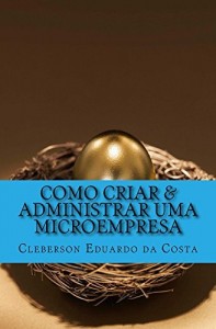 Baixar COMO CRIAR & ADMINISTRAR UMA MICROEMPRESA (SEGREDOS DA PROSPERIDADE Livro 3) pdf, epub, eBook
