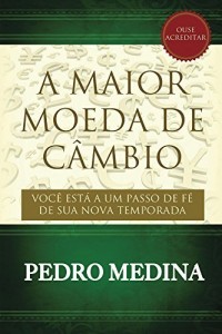 Baixar A Maior Moeda de Câmbio: Você está a um passo de fé de sua nova temporada. pdf, epub, eBook