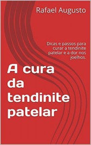 Baixar A cura da tendinite patelar: Dicas e passos para curar a tendinite patelar e a dor nos joelhos. pdf, epub, eBook