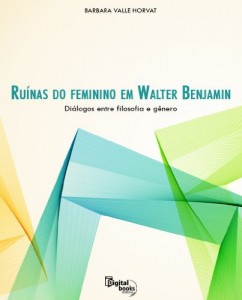 Baixar Ru&iacute;nas do feminino em Walter Benjamin – Di&aacute;logos entre filosofia e g&ecirc;nero pdf, epub, eBook
